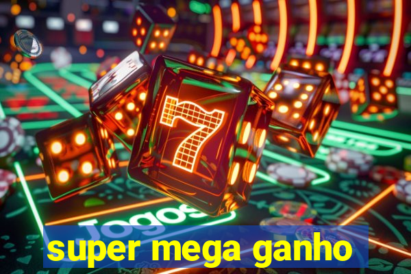 super mega ganho